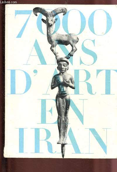 CATALOGUE D'EXPOSITION 6 PETIT PALAIS - OCTOBRE 1961 - JANVIER 1962 : SEPT MILLE ANS D'ART EN IRAN