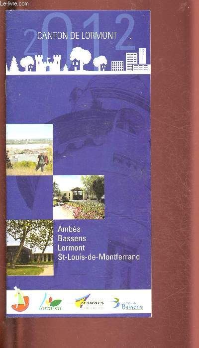 1 BROCHURE - CANTON DE LORMONT 2012 : ABES, BASSENS, LORMONT, ST-LOUIS DE-MONTFERRAND