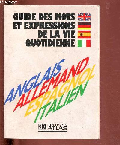 GUIDE DES MOTS ET EXPRESSIONS DE LA VIE QUOTIDIENNE - ANGLAIS - ALLEMAND - ESPAGNOL - ITALIEN
