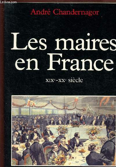 LES MAIRES EN FRANCE XIXe-XXe SIECLE : HISTOIRE ET SOCIOLOGIE D'UNE FONCTION