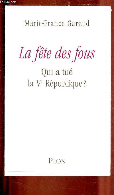 LA FETE DES FOUS : QUI A TUE LA Ve REPUBLIQUE ?