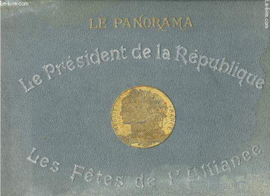 LE PRESIDENT DE LA REPUBLIQUE - LES FETES DE L'ALLIANCE / LE PANORAMA / FELIX FAURE