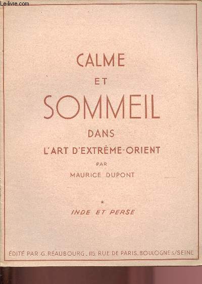 CALME ET SOMMEIL DANS L'ART D'EXTREME-ORIENT - TOME I : INDE ET PERSE + TOME II : CHINE ET JAPON - 2 VOLUMES