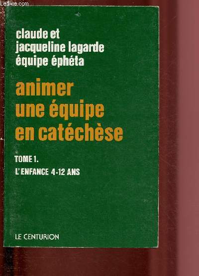 ANIMER UNE EQUIPE EN CATECHESE - TOME I ; L'ENFANCE 4 -12 ANS