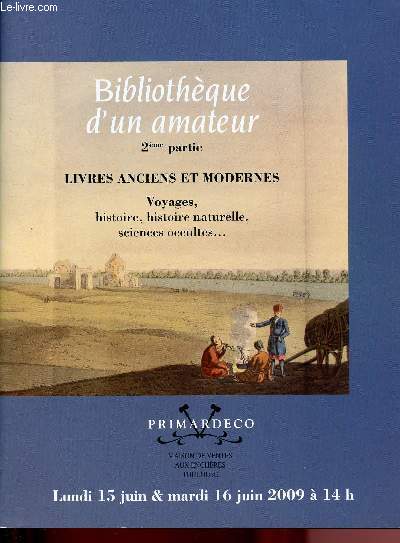 CATALOGUE DE VENTE AUX ENCHERES - 15 ET 16 JUIN 2009 - MAISON DE VENTES AUX ENCHERES PRIMARDECO - TOULOUSE : BIBLIOTHEQUE D'UN AMETEUR - PARTIE 2 : LIVRES ANCIENS ET MODERNES : Voyages, histoire, histoire naturelle, sciences occultes ...