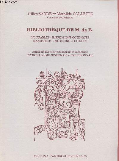 CATALOGUE DE VENTE AUX ENCHERES - 26 FEVRIER 2000 - BIBLIOTHEQUE DE M. DE B. : INCUNABLES - IMPRESSIONS GOTHIQUES - MANUSCRITS - MEDECINE - SCIENCES suivis de livres divers anciens et modernes REGIONALISME NIVERNAIS ET BOURBONNAIS