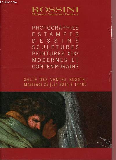 CATALOGUE DE VENTE AUX ENCHERES - 25 JUIN 2014 - SALLE DES VENTES ROSSINI - PARIS : PHOTOS - ESTAMPES - DESSINS - SCULPTURES - PEINTURES XIXe ET MODERNES