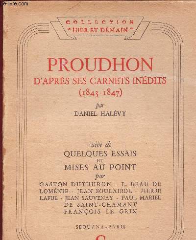 PROUDHON D'APRES SES CARNETS INEDITS (1843-1847) - suivi de QUELQUES ESSAIS ET MISES AU POINT par G; Duthuron, E. Beau de Lomnie, Jean Soulairol, Oierre Lafue, Jean Sauvenay,etc
