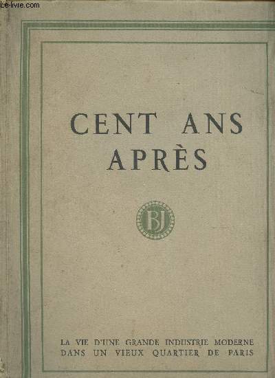 CENT ANS APRES - LA VIE D'UNE GRANDE INDUSTRIE MODERNE DANS UN VIEUX QUARTIER DE PARIS - LA BELLE JARDINIERE