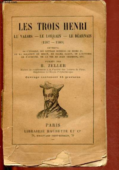 LES TROIS HENRI : LE VALOIS - LE LORRAIN - LE BEARNAIS (1587-1589) extraits de l'Estoile, des lettres missives de Henri Iv, de la relation de Miron, de Palma Cayet, de l'histoire de d'Aubignn de la vie de Jean Chandon,etc