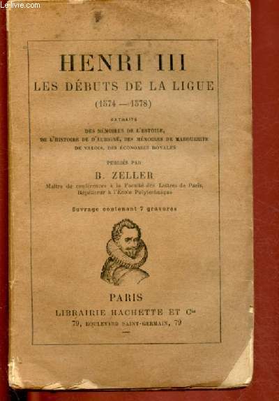 HENRI III : LES DEBUTS DE LA LIGUE (1574-1578) extraits des mmoires de l'Estoile, de l'histoire de d'Aubignen des mmoires de Marguerite de Valois, des conomies royales