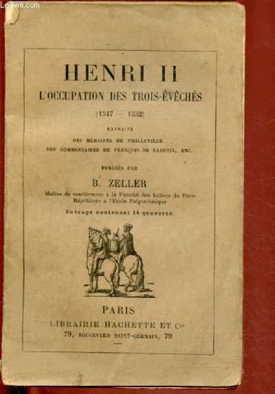 HENRI II : L'OCCUPATION DES TROIS-EVECHES (1547-1552) extraits des mmires de Vieillevill, des commentaires de Franois de Rabutin, etc.