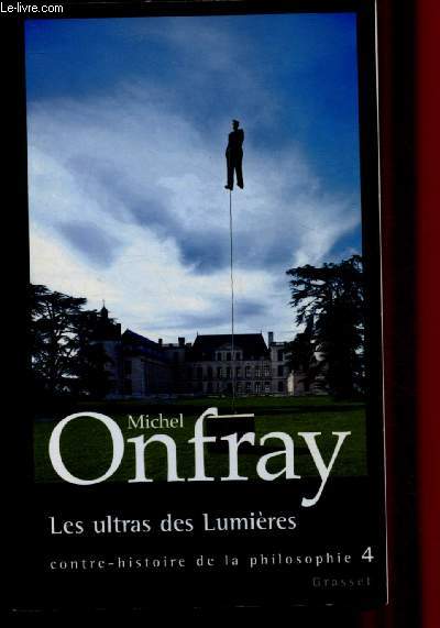 LES ULTRAS DES LUMIERES / CONTRE HISTOIRE DE LA PHILOSOPHIE - TOME IV