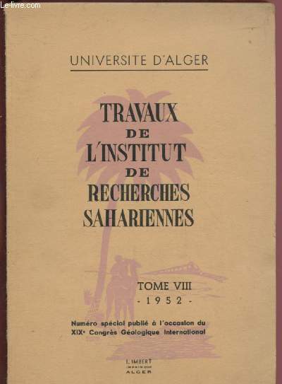 TRAVAUX DE L'INSTITUT DE RECHERCHES SAHARIENNES - TOME VIII - 1952 - N spcial publi  l'occasion du XIXe Congrs Gologique International : Pluviaux interglaciaires et prhistoire saharienne - Les limites du Sahara franais - Morpho-tectonique ...