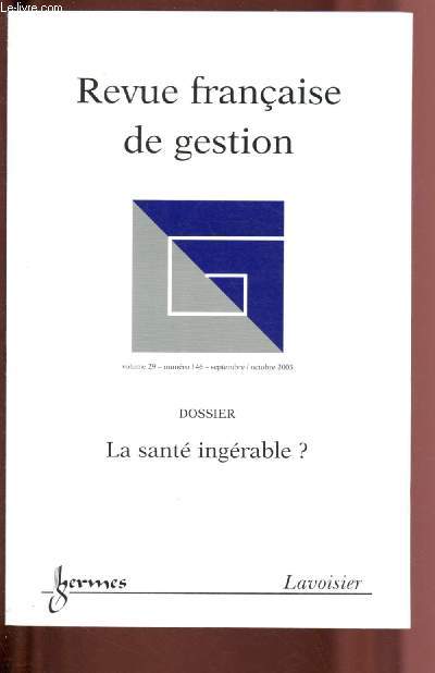 N 146 - VOL.29 - SEPTEMBRE/OCTOBRE 2003 - REVUE FRANCAISE DE GESTION : LA SANTE INGERABLE ? : La clinique prive, un objet de gestion non identifi, par Jean-Pierre Claveranne et David Piovesan - La gestion par processus  l'hpital ...