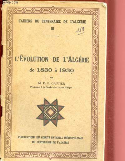 L'EVOLUTION DE L'ALGERIE DE 1830 A 1930 / CAHIERS DU CENTENAIRE DE L'ALGERIE NIII : Politique franaise - Colonisation - Evolution des Indignes - Transformation conomique - Industries europennes,etc.