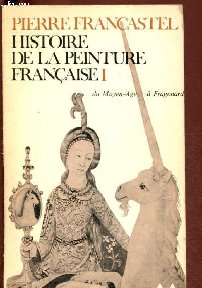 HISTOIRE DE LA PEINTURE FRANCAISE - TOME I : Du Moyen-Age  la fin du XVIIIe sicle