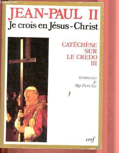 JE CROIS EN JESUS-CHRIST : CATEHCHESE SUR LE CREDO - III