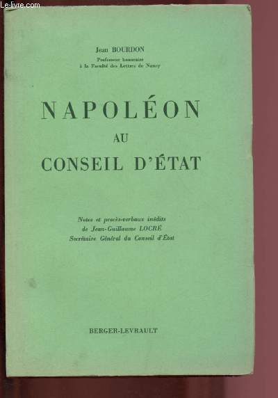NAPOLEON AU CONSEIL D'ETAT : Notes et procs verbaux indit de Jean-Guillaume Locr - Secrtaire Gnral du Consiel d'Etat.