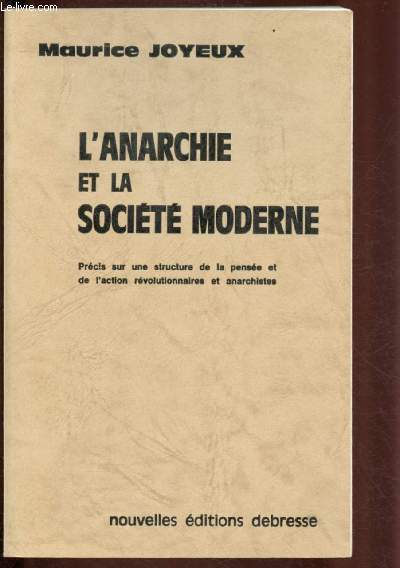 L'ANARCHIE ET LA SOCIETE MODERNE : Prcis sur une structure de la pense et de l'action rvolutionnaires et anarchistes.