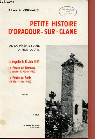 PETITE HISTOIRE D'ORADOUR-SUR-GLANE DE LA PREHISTOIRE A NOS JOURS : La tragdie du 10 Juin 1944 - Le procs de Bordeaux- Le Procs de Berlin.