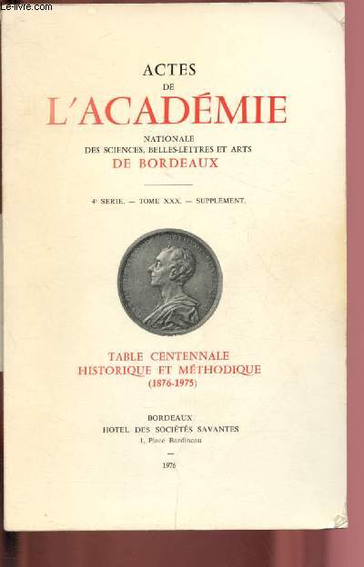 4e SERIE - TOME XXX - SUPPLEMENT - ACTES DE L'ACADEMIE NATIONALE DES SIENCES, BELLES-LETTRES ET ARTS DE BORDEAUX : Table centenale historique et mthodique des travaux et publications de l'Acdmie de Bordeaux (1876-1975) Tableau des membres de l'Acadmie