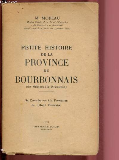 PETITE HISTOIRE DE LA PROVINCE DU BOURBONNAIS : sa contribution  la Formation de l'Unit franaise.