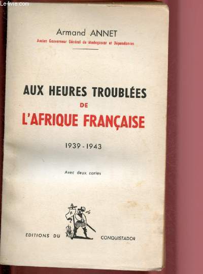 AUX HEURES TROUBLEES DE L'AFRIQUE FRANCAISE 1939-1943
