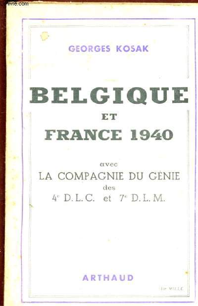 BELGIQUE ET FRANCE 1940 AVEC LA COMPAGNIE DU GENIE DES 4e D.L.C. ET 7e D.L.M.
