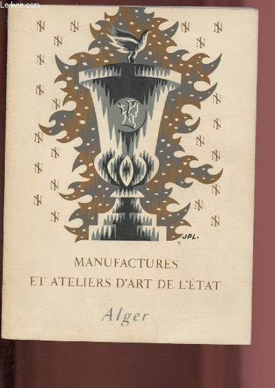 CATALOGUE D'EXPOSITION - 2 AU 25 AVRIL 1954 - SALLE PIERRES-BORDES - ALGER : LES MANUFACTURES ET ATELIERS D'ART DE L'ETAT
