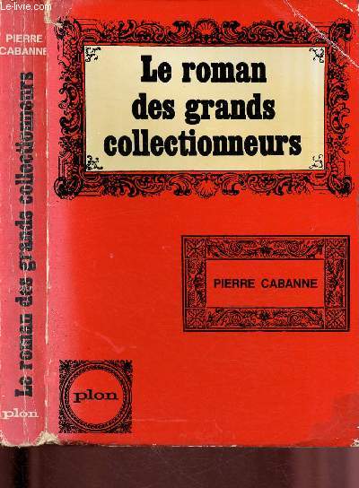 LE ROMAN DES GRANDS COLLECTIONNEURS : Une imratrice collectionneur : Catherine II - Lord Hertford et sir Richard Wallace - Monsieur Chocquet qui 
