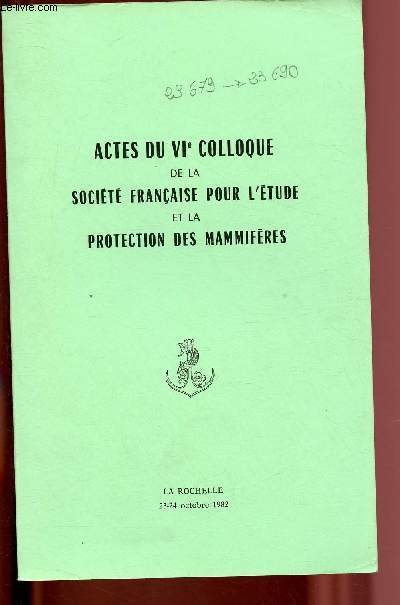 Actes du VIe Colloque de la Socit franaise pour l'tude et la protection des mammifres - La Rochelle les 23 et 24 Octobre 1982