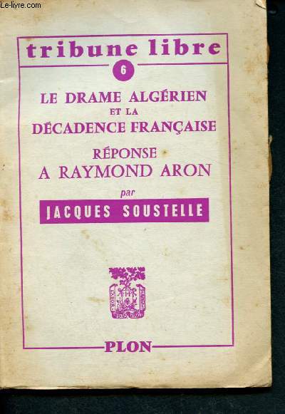 Le drame algrien et la dcadence franaise - Rponse  Raymon Aron par Jacques Soustelle
