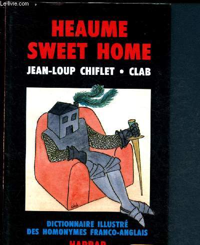 Heaume Sweet home (dictionnaire illustr des homonymes franco-anglais)