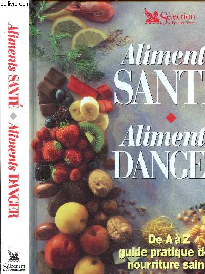 Aliments sant, aliments danger / De A  Z guide pratique de la nourritaure saine