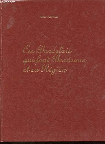 Ces Bordelais qui font Bordeaux et sa Rgion