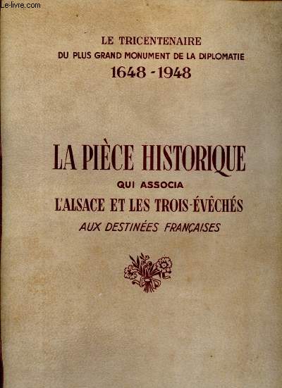 Le tricentenaire de plus grand monument de la diplomatie 1648-1948 : la pièce hisorique qui associa l'Alsace et les trois-évêchés aux detsinées françaises (fac-similé)