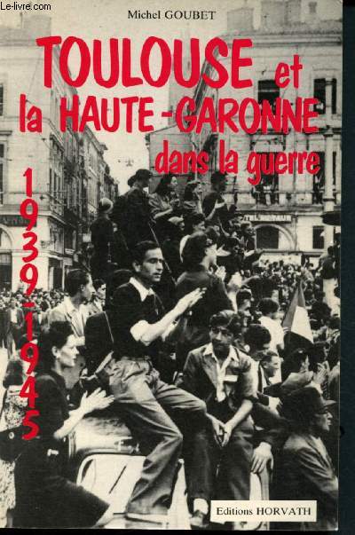 Toulouse et la Haute-Garonne dans la Guerre 1939-1945 : la vie quotidienne en images