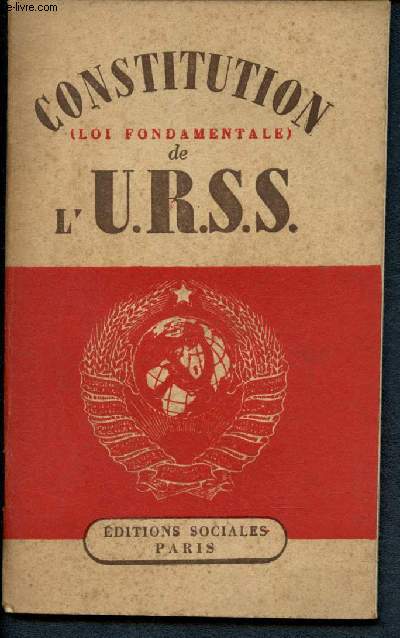Constitution (loi fondamentale) de l'Union des Rpubliques socialistes sovitiques (avec les modifications et additions approuves par les Ire, IIe, III, IV, Ve, VIe sessions du Soviet Suprme de l'U.R.S.S.)