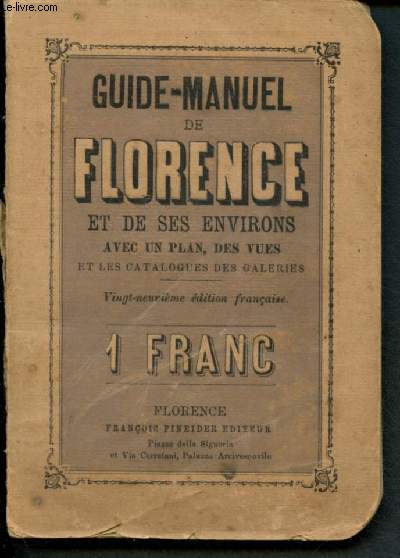 Guide-manuel de Florence et de ses environs avec un plan, des vues et les catalogues des galeries