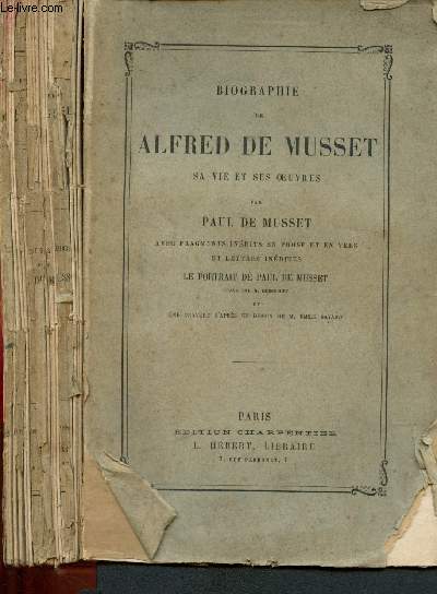 Biographie de Alfred de Musset : sa vie et son oeuvre (avec fragments indits en rpoe et en vers et lettres indites, le portrait de Paul de Musset )