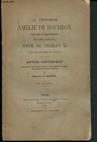 La Princesse Amlie de Bourbon : Petite-fille de Marie-Antoinette, madame Royale, soeur de Charles XI seul roi lgitime de France