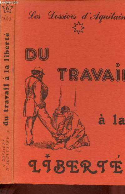 Les dossiers d'Aquitaine n°6 : Du travail à la liberté, 179 Temoignages Sur Le Travail E La Liberte Par Des Poetes Et Conterus Du Monde Entier