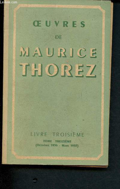 Oeuvres de Maurice Thorez - livre troisime - Tome treizime (Octobre 1936- Mars 1937)