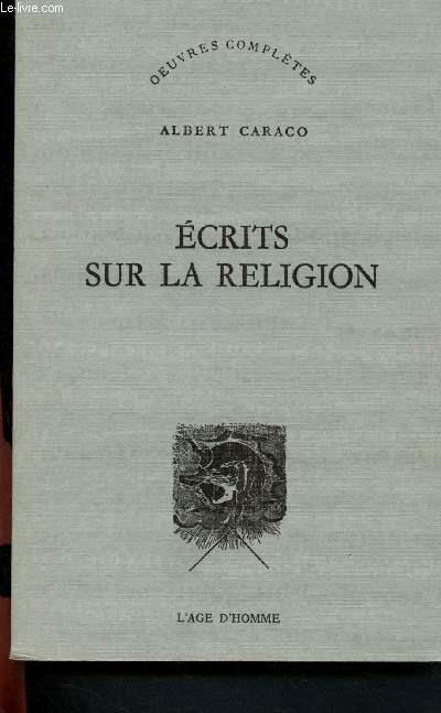Ecrits sur la religion : La vision de l'univers - Sur le pourquoi de la religion - Anatomie de la lgende - Echelles de l'hypocrisie - Prolgomnes sur le changement de sensibilit - la religion de notre avenir