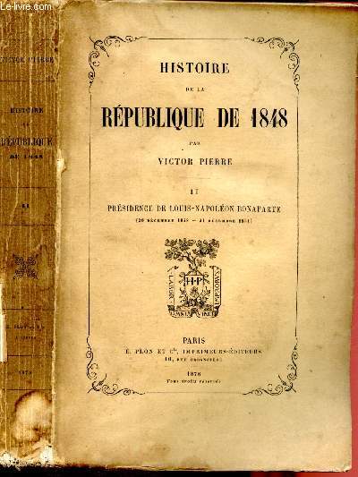 Histoire de la Rpublique de 1848 - Tome II : Prsidence de Louis-Napolon Bonaparte (20 Dcembre 1848 - 21 Dcembre 1851)