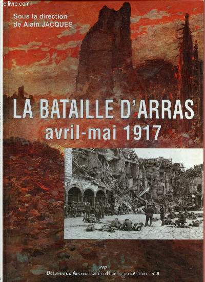 La bataille d'Arras : Avril-Mai 1917 (Documents d'Archologie et d'histoire du XXe sicle n5)