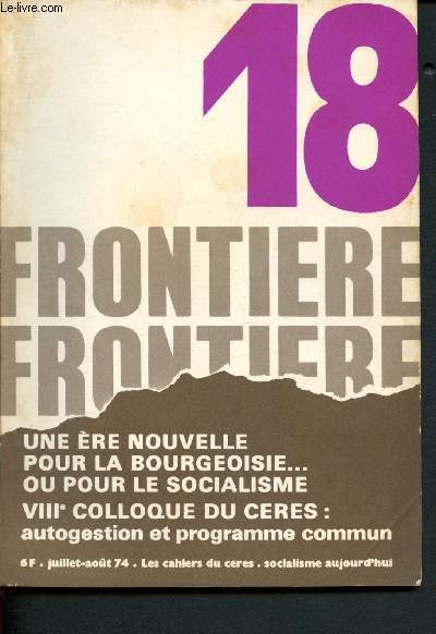 Frontire n18 - Juillet - Aot 1974 - Les cahiers du C.E.R.E.S. - Socialisme aujourd'hui : Une re nouvelle pour la bourgeoisie ... ou pour le socialisme ? - Un projet de socit - Autogestion, programme commun, problmes de la transition,etc.