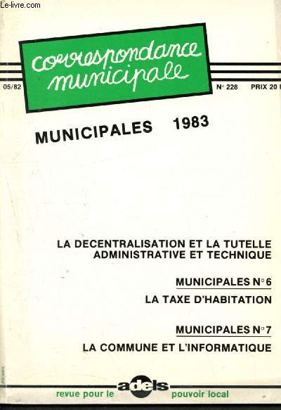 Correspondance municipale n228 - Mai 1982 : La dcentralisation et la tutelle administrative et technique - Municipales n6 : la taxe d'habitation - Municipales n7 : La commune et l'informatique