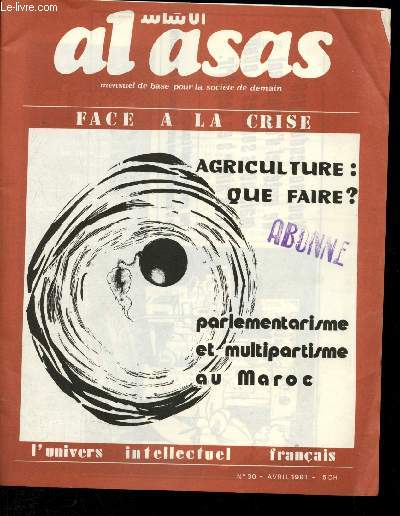 Al Asas - mensuel de base pour la socit de demain - N30 - Avril 1981 : Parlementarisme et multipartisme - Agriculture ; que faire ? - le Maroc  la fin du XIXe sicle - l'utilisation de l'arme alimentaire - L'Univers intellectuel franais - etc.